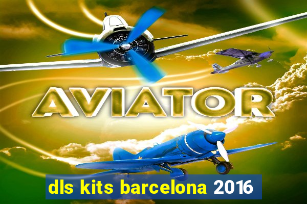 dls kits barcelona 2016